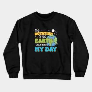 The Rotation of the Earth Really Makes My Day Funny Science Crewneck Sweatshirt